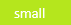 A small green rectangle with the word "small" printed in white inside of it